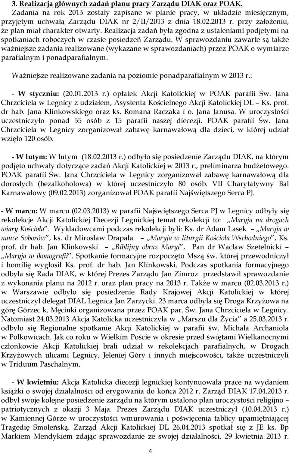 W sprawozdaniu zawarte są także ważniejsze zadania realizowane (wykazane w sprawozdaniach) przez POAK o wymiarze parafialnym i ponadparafialnym.