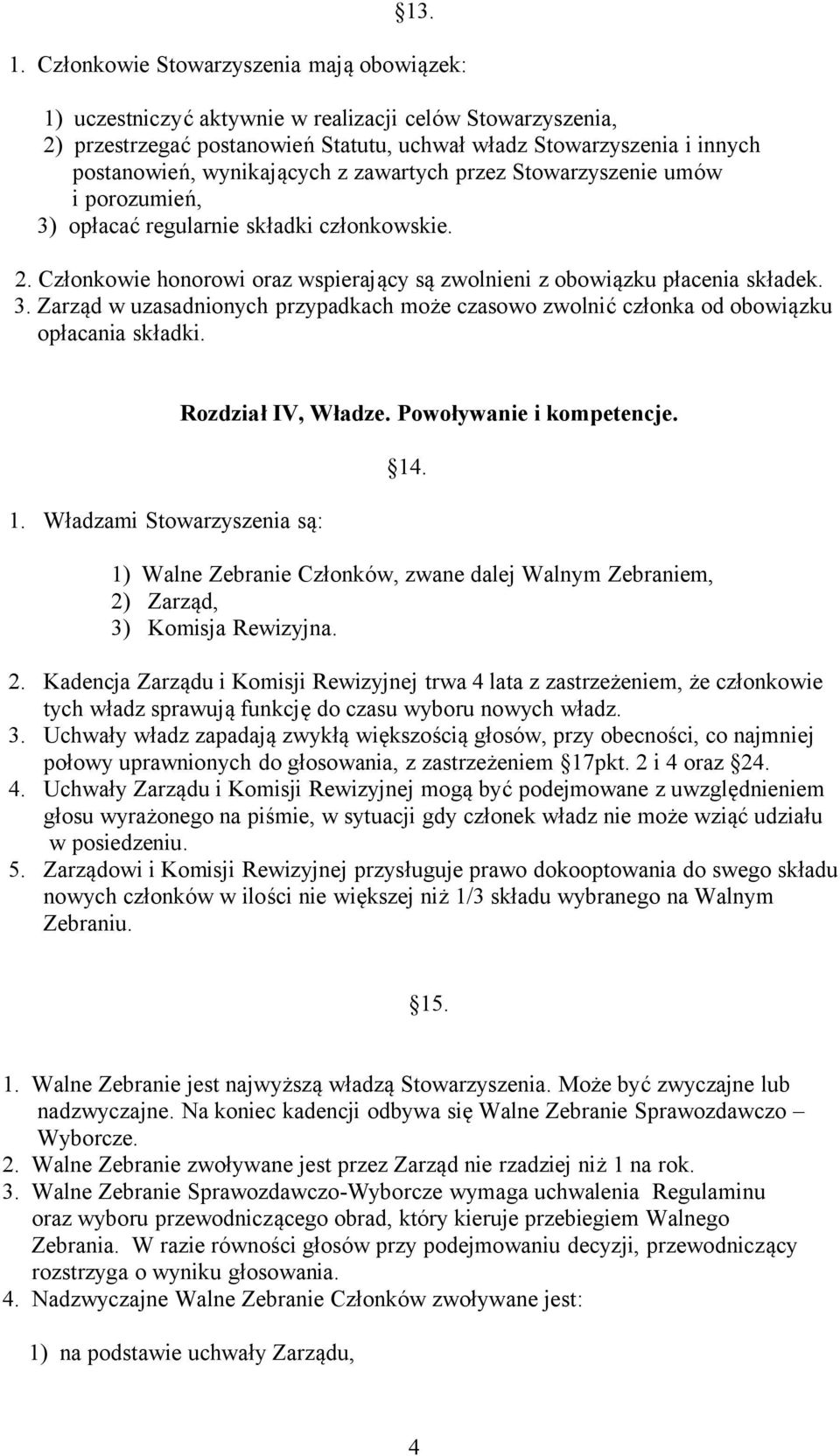 wynikających z zawartych przez Stowarzyszenie umów i porozumień, 3) opłacać regularnie składki członkowskie. 2. Członkowie honorowi oraz wspierający są zwolnieni z obowiązku płacenia składek. 3. Zarząd w uzasadnionych przypadkach może czasowo zwolnić członka od obowiązku opłacania składki.