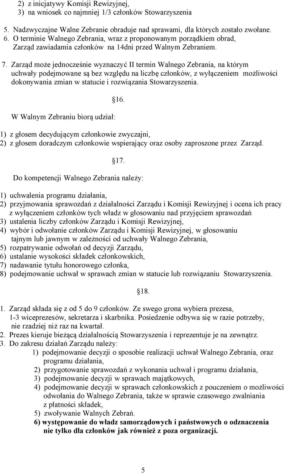 Zarząd może jednocześnie wyznaczyć II termin Walnego Zebrania, na którym uchwały podejmowane są bez względu na liczbę członków, z wyłączeniem możliwości dokonywania zmian w statucie i rozwiązania