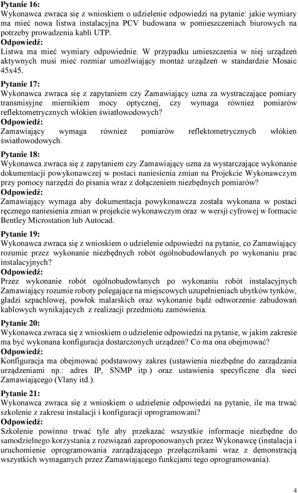 Pytanie 17: Wykonawca zwraca się z zapytaniem czy Zamawiający uzna za wystraczające pomiary transmisyjne miernikiem mocy optycznej, czy wymaga również pomiarów reflektometrycznych włókien