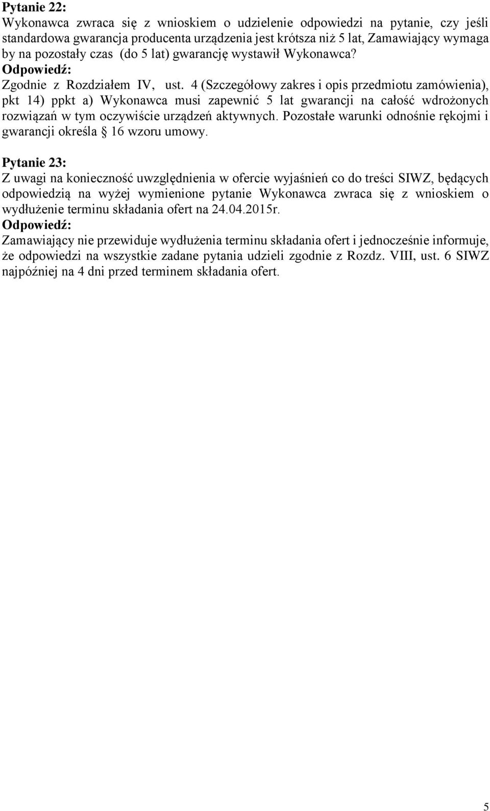 4 (Szczegółowy zakres i opis przedmiotu zamówienia), pkt 14) ppkt a) Wykonawca musi zapewnić 5 lat gwarancji na całość wdrożonych rozwiązań w tym oczywiście urządzeń aktywnych.