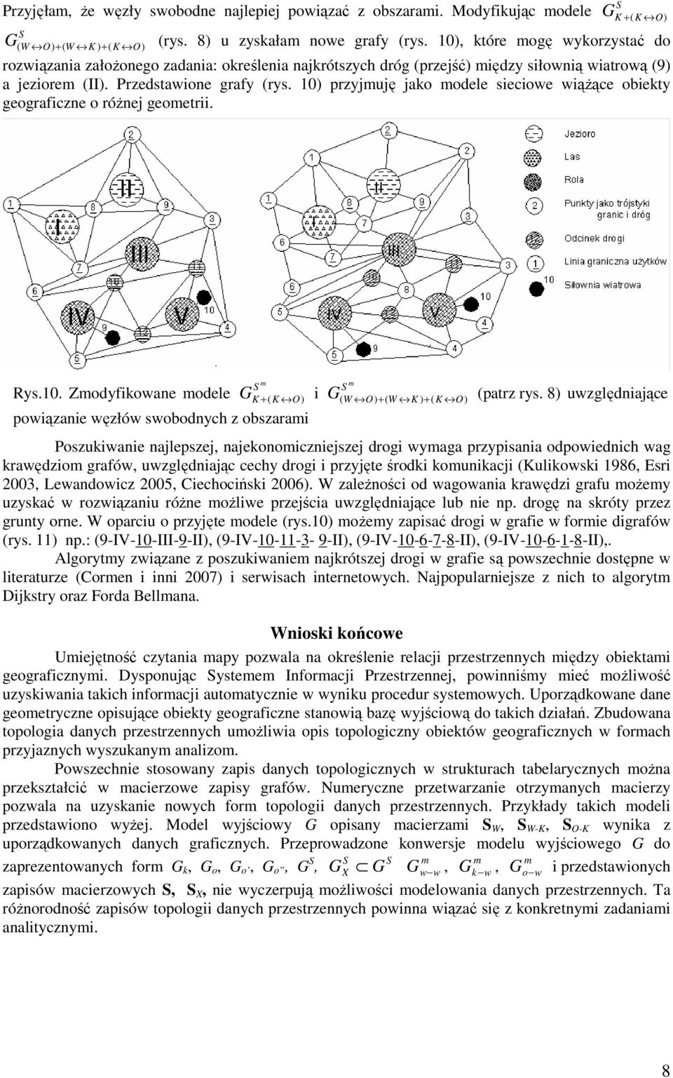 10) przyjuję jako odele sieciowe wiąŝące obiekty geograficzne o róŝnej geoetrii. Rys.10. Zodyfikowane odele + ( O) i powiązanie węzłów swobodnych z obszarai ( W O) + ( W ) + ( O) (patrz rys.