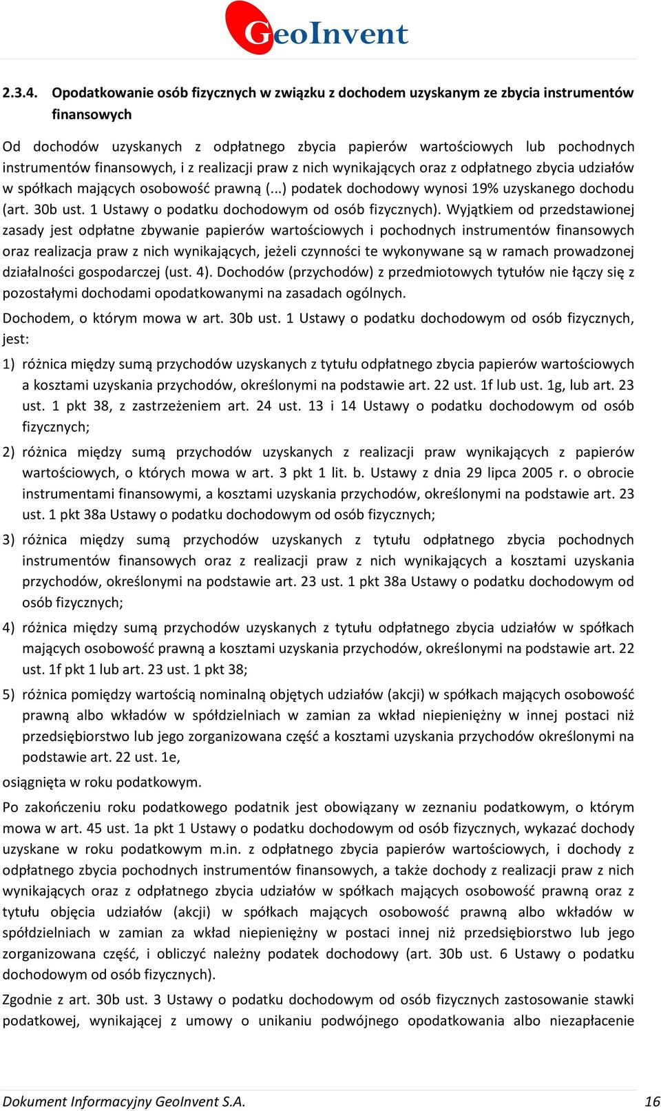 finansowych, i z realizacji praw z nich wynikających oraz z odpłatnego zbycia udziałów w spółkach mających osobowośd prawną (...) podatek dochodowy wynosi 19% uzyskanego dochodu (art. 30b ust.
