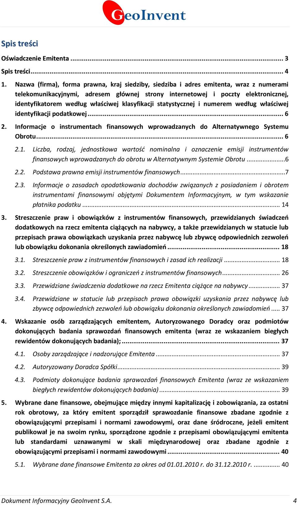 właściwej klasyfikacji statystycznej i numerem według właściwej identyfikacji podatkowej... 6 2. Informacje o instrumentach finansowych wprowadzanych do Alternatywnego Systemu Obrotu... 6 2.1.