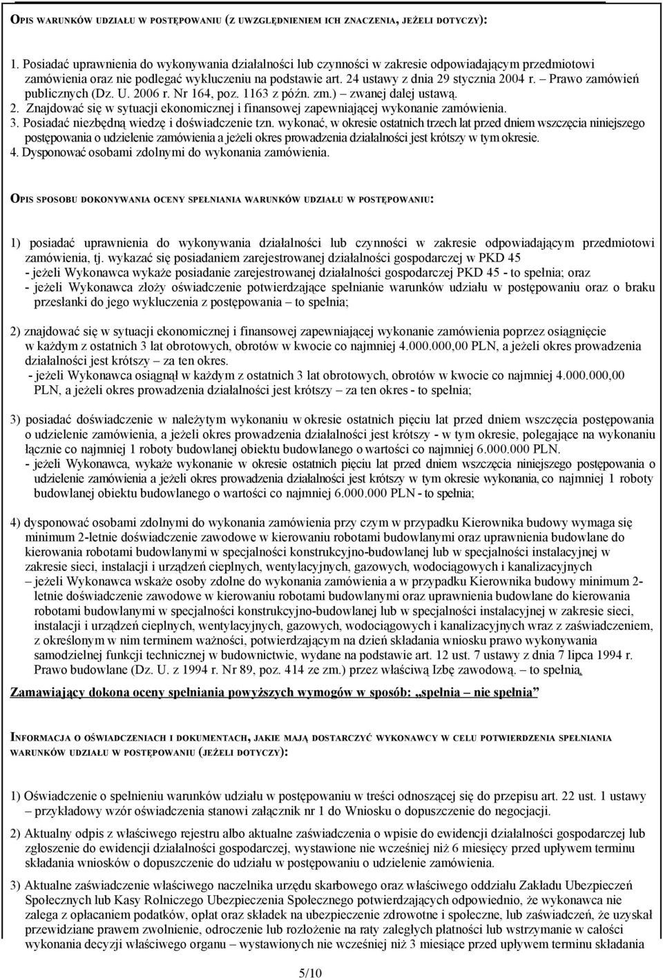 Prawo zamówień publicznych (Dz. U. 2006 r. Nr 164, poz. 1163 z późn. zm.) zwanej dalej ustawą. 2. Znajdować się w sytuacji ekonomicznej i finansowej zapewniającej wykonanie zamówienia. 3.