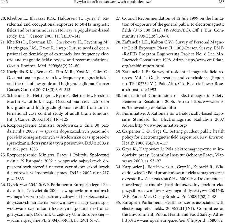 , Feychting M., Harrington J.M., Kavet R. i wsp.: Future needs of occupational epidemiology of extremely low frequency electric and magnetic fields: review and recommendations. Occup. Environ. Med.
