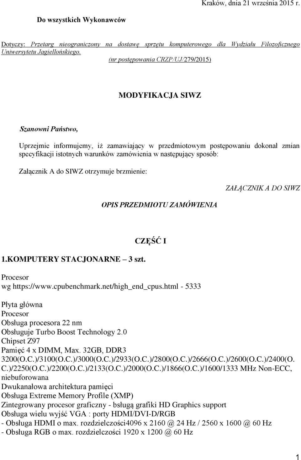następujący sposób: Załącznik A do SIWZ otrzymuje brzmienie: OPIS PRZEDMIOTU ZAMÓWIENIA ZAŁĄCZNIK A DO SIWZ 1.KOMPUTERY STACJONARNE 3 szt. CZĘŚĆ I Procesor wg https://www.cpubenchmark.