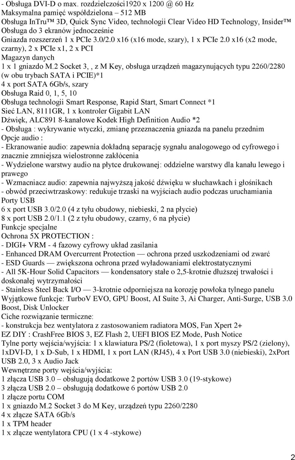 rozszerzeń 1 x PCIe 3.0/2.0 x16 (x16 mode, szary), 1 x PCIe 2.0 x16 (x2 mode, czarny), 2 x PCIe x1, 2 x PCI Magazyn danych 1 x 1 gniazdo M.