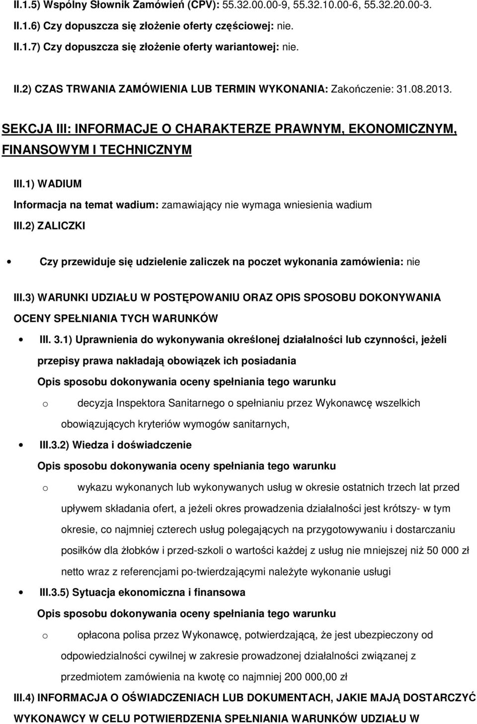 2) ZALICZKI Czy przewiduje się udzielenie zaliczek na pczet wyknania zamówienia: nie III.3) WARUNKI UDZIAŁU W POSTĘPOWANIU ORAZ OPIS SPOSOBU DOKONYWANIA OCENY SPEŁNIANIA TYCH WARUNKÓW III. 3.