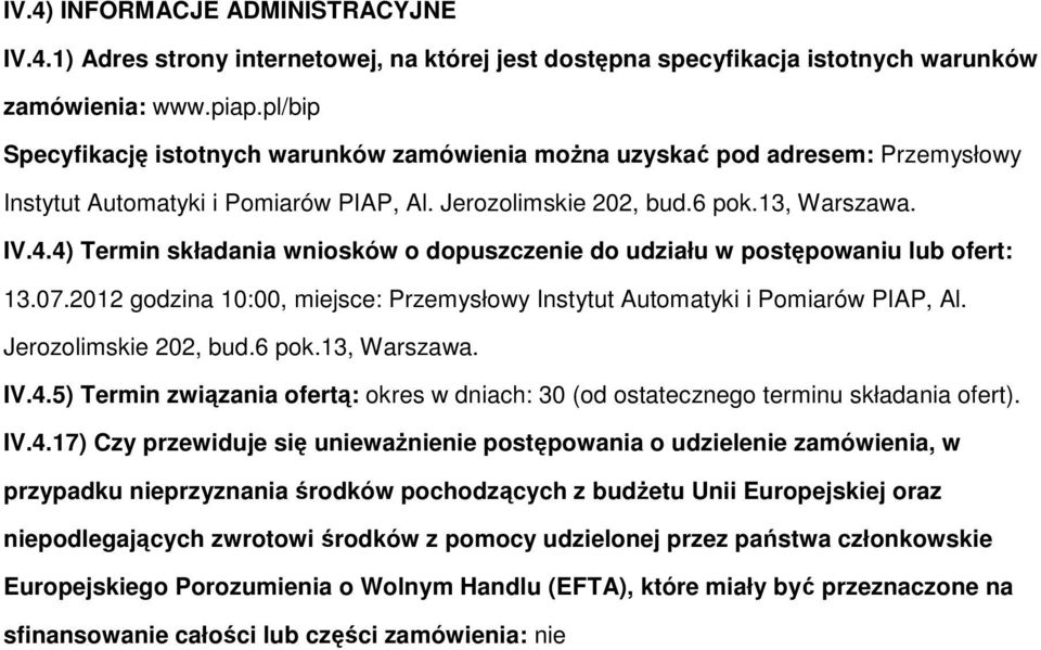 4) Termin składania wnisków dpuszczenie d udziału w pstępwaniu lub fert: 13.07.2012 gdzina 10:00, miejsce: Przemysłwy Instytut Autmatyki i Pmiarów PIAP, Al. Jerzlimskie 202, bud.6 pk.13, Warszawa. IV.