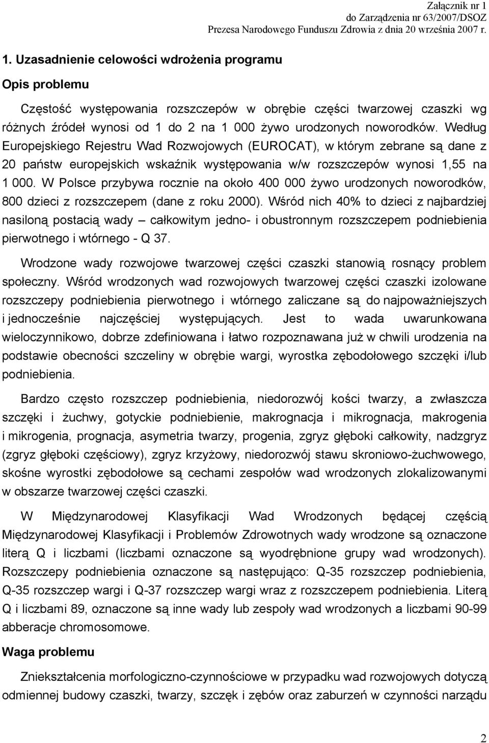 W Polsce przybywa rocznie na około 400 000 żywo urodzonych noworodków, 800 dzieci z rozszczepem (dane z roku 2000).