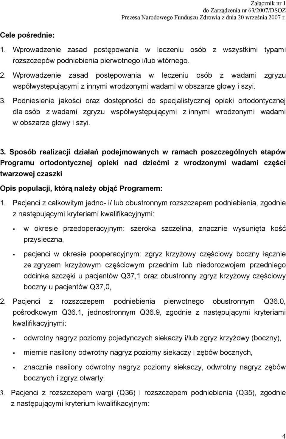 Podniesienie jakości oraz dostępności do specjalistycznej opieki ortodontycznej dla osób z wadami zgryzu współwystępującymi z innymi wrodzonymi wadami w obszarze głowy i szyi. 3.