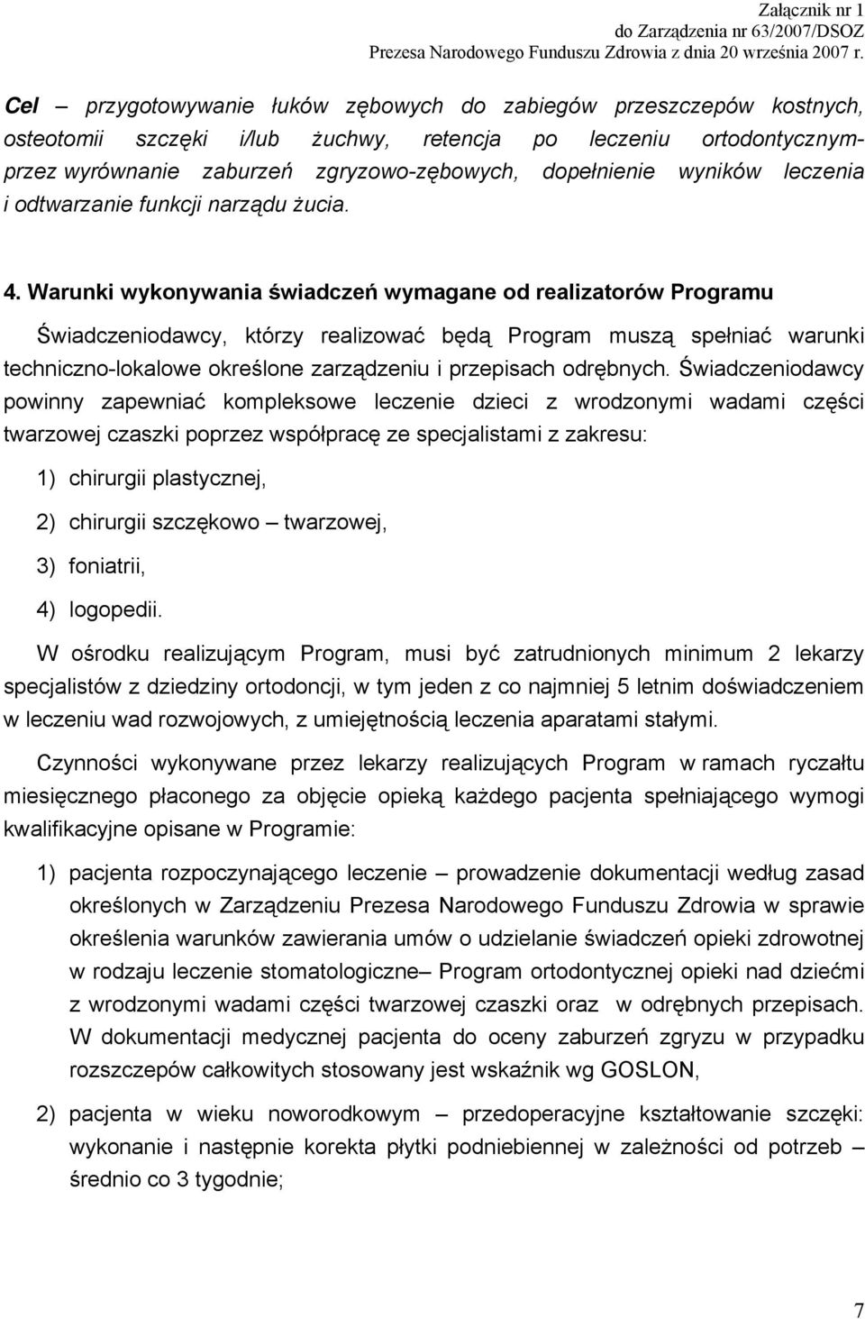 Warunki wykonywania świadczeń wymagane od realizatorów Programu Świadczeniodawcy, którzy realizować będą Program muszą spełniać warunki techniczno-lokalowe określone zarządzeniu i przepisach