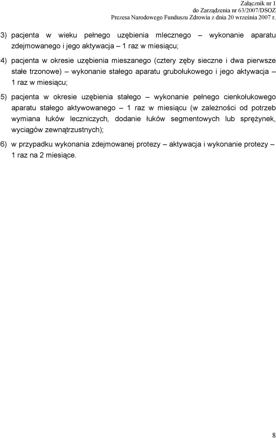 okresie uzębienia stałego wykonanie pełnego cienkołukowego aparatu stałego aktywowanego 1 raz w miesiącu (w zależności od potrzeb wymiana łuków