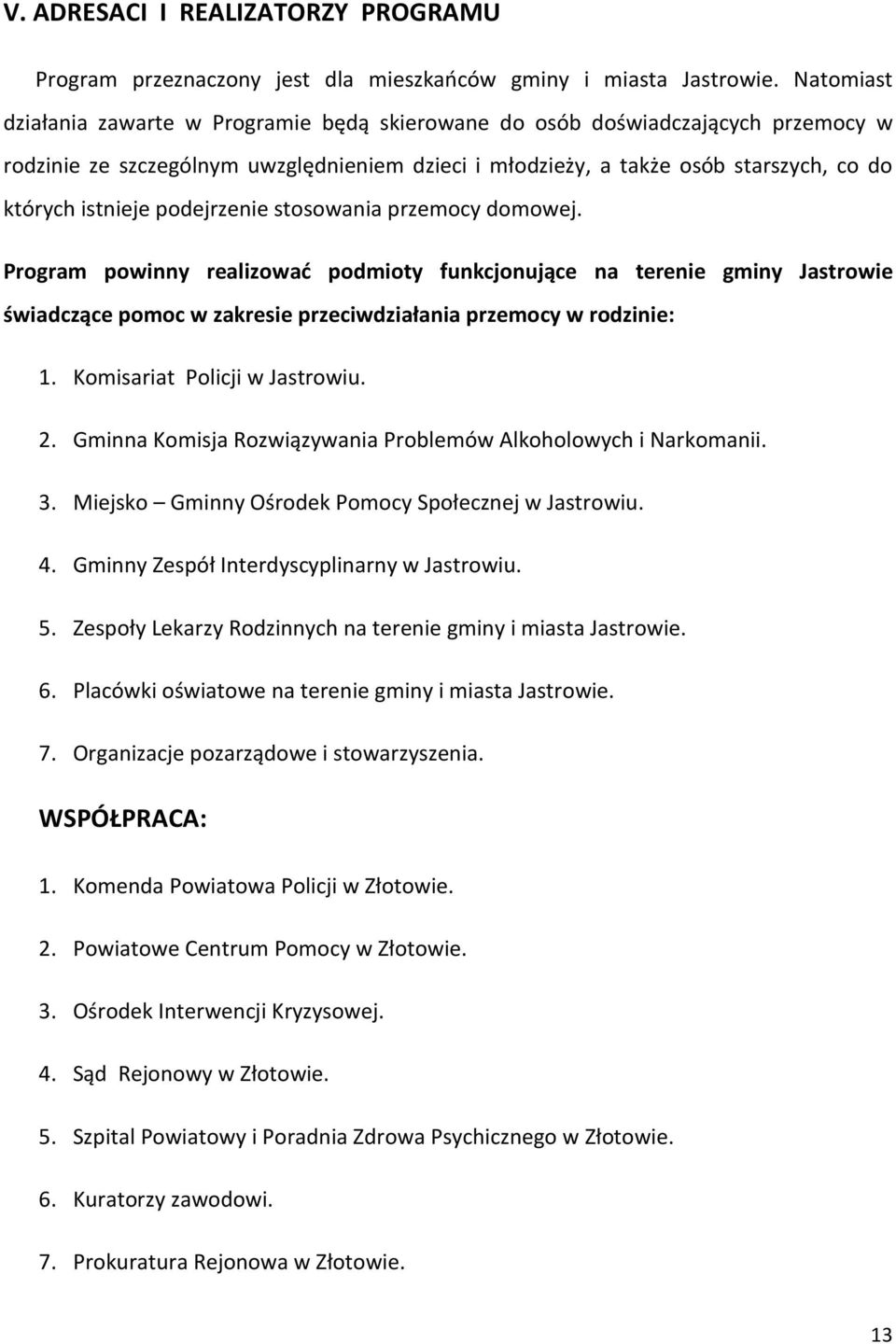 podejrzenie stosowania przemocy domowej. Program powinny realizować podmioty funkcjonujące na terenie gminy Jastrowie świadczące pomoc w zakresie przeciwdziałania przemocy w rodzinie: 1.