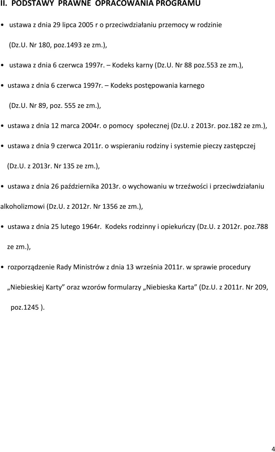 ), ustawa z dnia 9 czerwca 2011r. o wspieraniu rodziny i systemie pieczy zastępczej (Dz.U. z 2013r. Nr 135 ze zm.), ustawa z dnia 26 października 2013r.