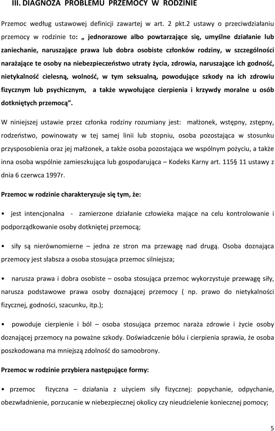 narażające te osoby na niebezpieczeństwo utraty życia, zdrowia, naruszające ich godność, nietykalność cielesną, wolność, w tym seksualną, powodujące szkody na ich zdrowiu fizycznym lub psychicznym, a