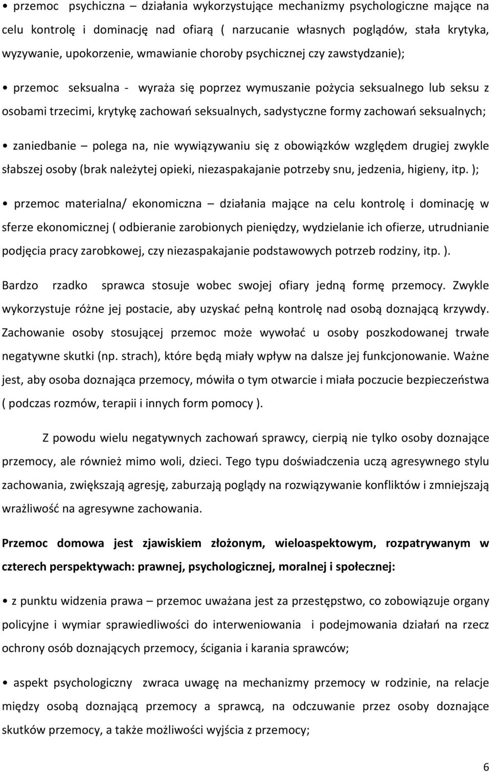 seksualnych; zaniedbanie polega na, nie wywiązywaniu się z obowiązków względem drugiej zwykle słabszej osoby (brak należytej opieki, niezaspakajanie potrzeby snu, jedzenia, higieny, itp.