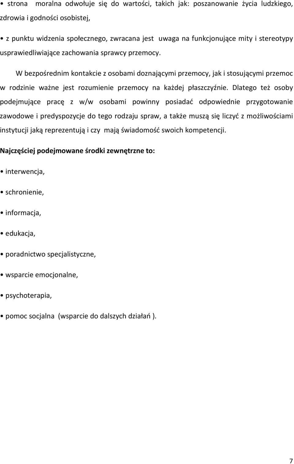 Dlatego też osoby podejmujące pracę z w/w osobami powinny posiadać odpowiednie przygotowanie zawodowe i predyspozycje do tego rodzaju spraw, a także muszą się liczyć z możliwościami instytucji jaką