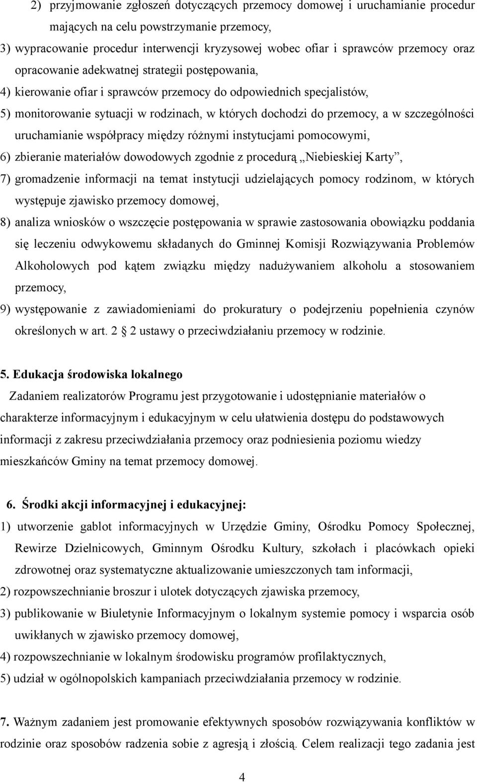 szczególności uruchamianie współpracy między różnymi instytucjami pomocowymi, 6) zbieranie materiałów dowodowych zgodnie z procedurą Niebieskiej Karty, 7) gromadzenie informacji na temat instytucji