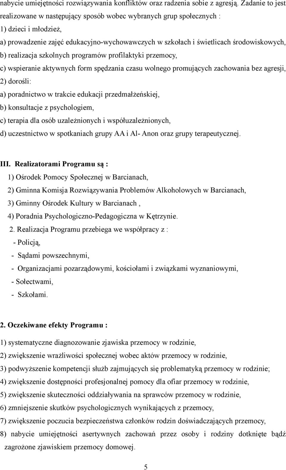 realizacja szkolnych programów profilaktyki przemocy, c) wspieranie aktywnych form spędzania czasu wolnego promujących zachowania bez agresji, 2) dorośli: a) poradnictwo w trakcie edukacji