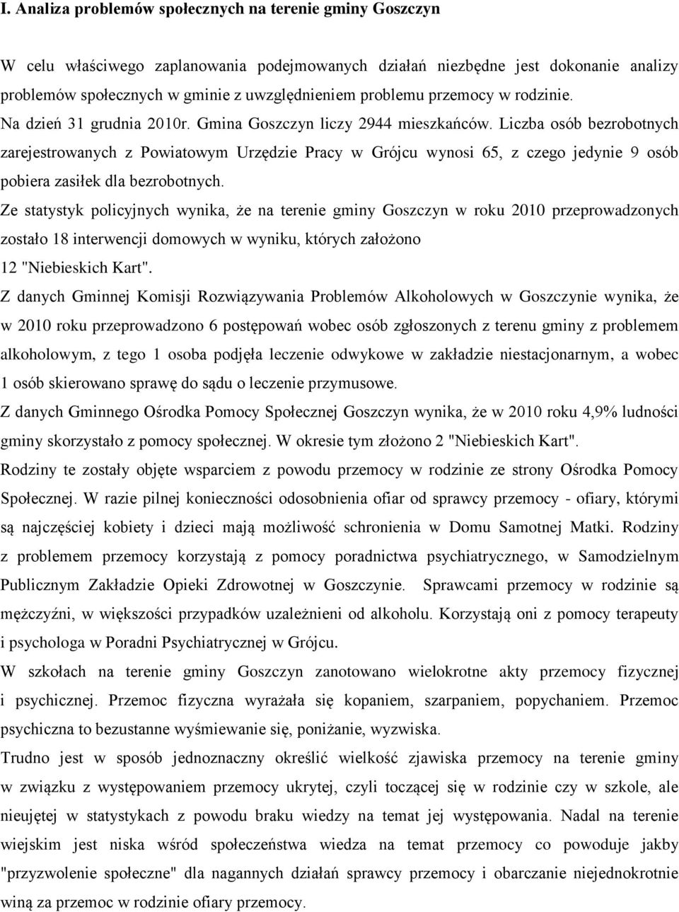 Liczba osób bezrobotnych zarejestrowanych z Powiatowym Urzędzie Pracy w Grójcu wynosi 65, z czego jedynie 9 osób pobiera zasiłek dla bezrobotnych.