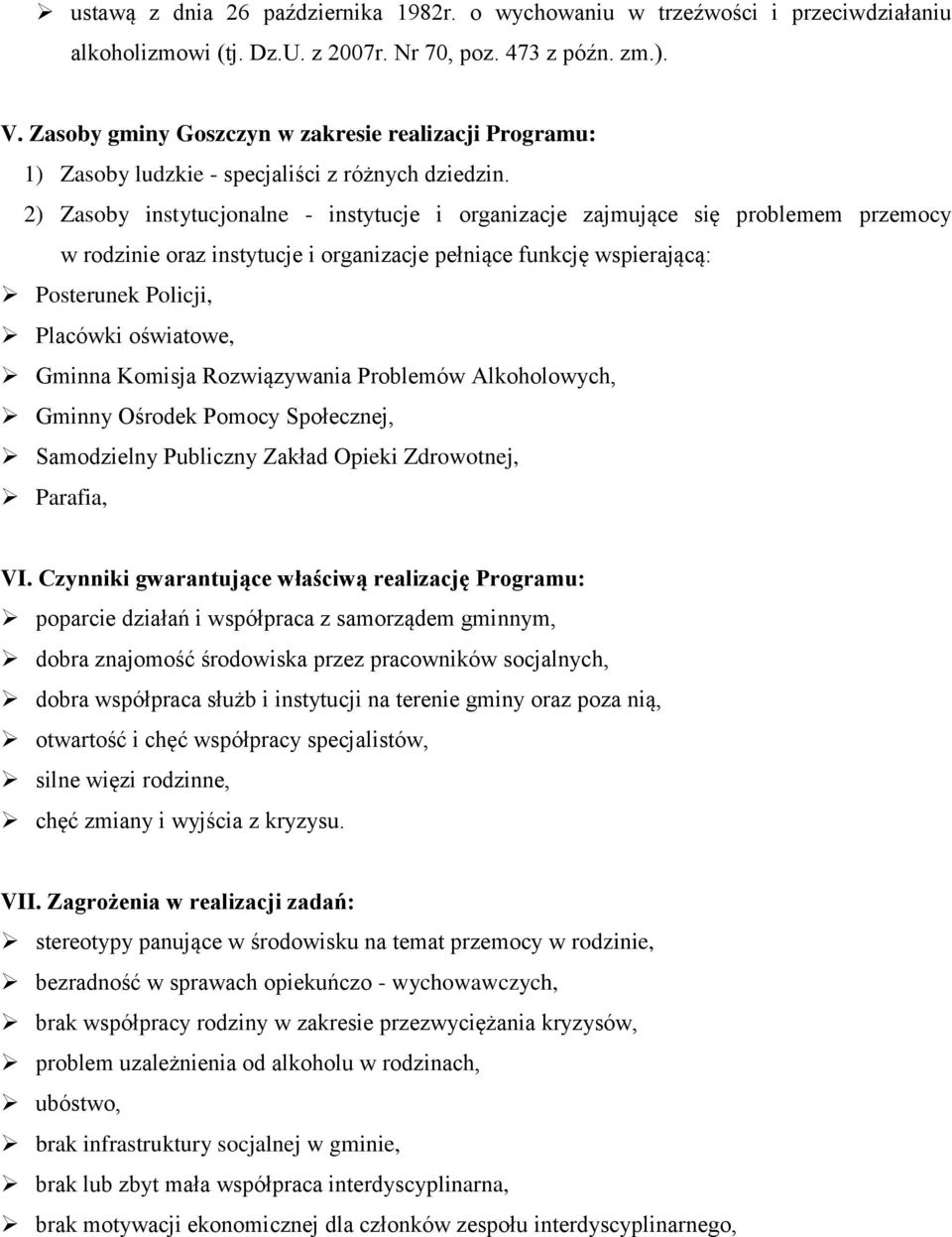 2) Zasoby instytucjonalne - instytucje i organizacje zajmujące się problemem przemocy w rodzinie oraz instytucje i organizacje pełniące funkcję wspierającą: Posterunek Policji, Placówki oświatowe,