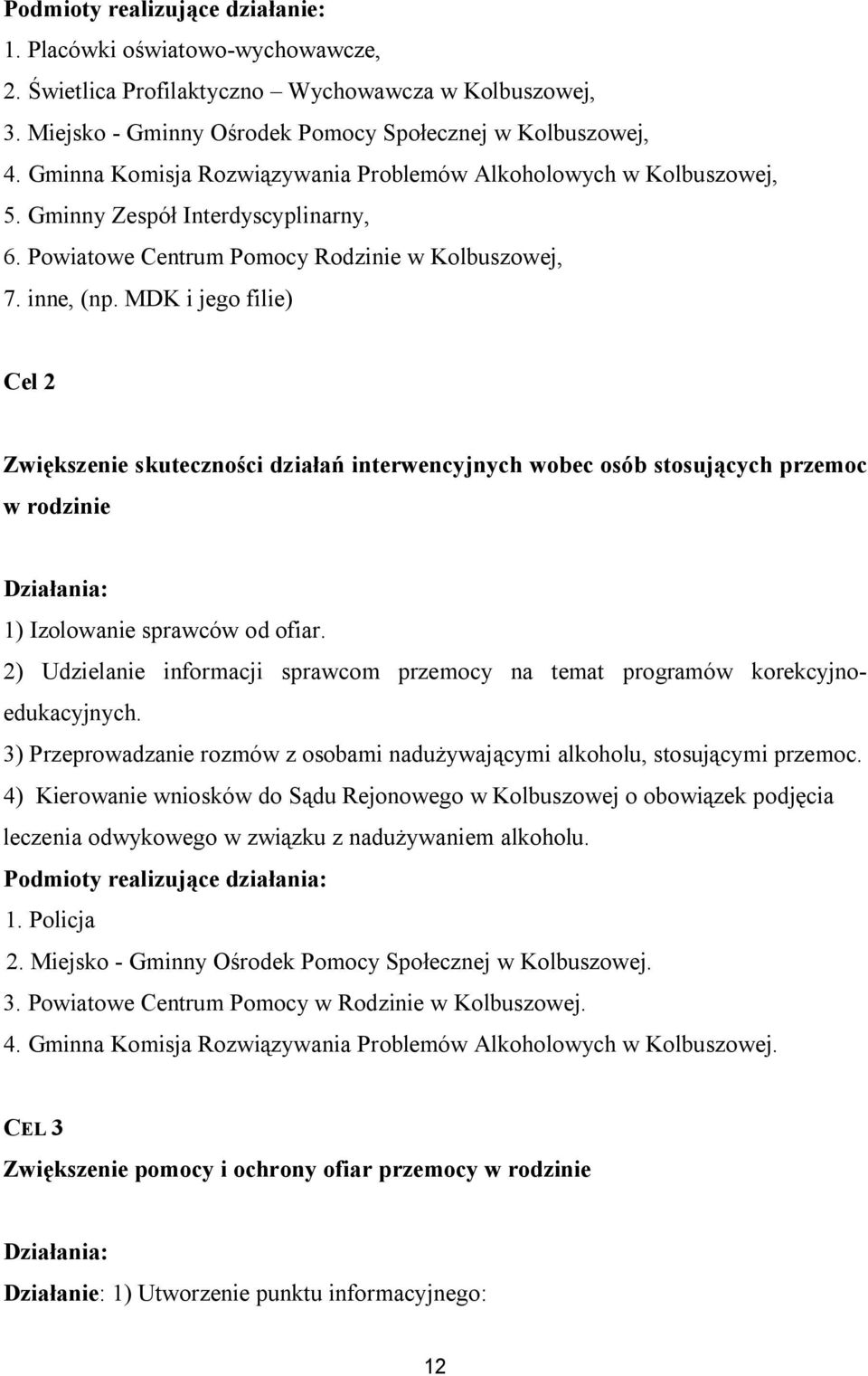 MDK i jego filie) Cel 2 Zwiększenie skuteczności działań interwencyjnych wobec osób stosujących przemoc w rodzinie Działania: 1) Izolowanie sprawców od ofiar.