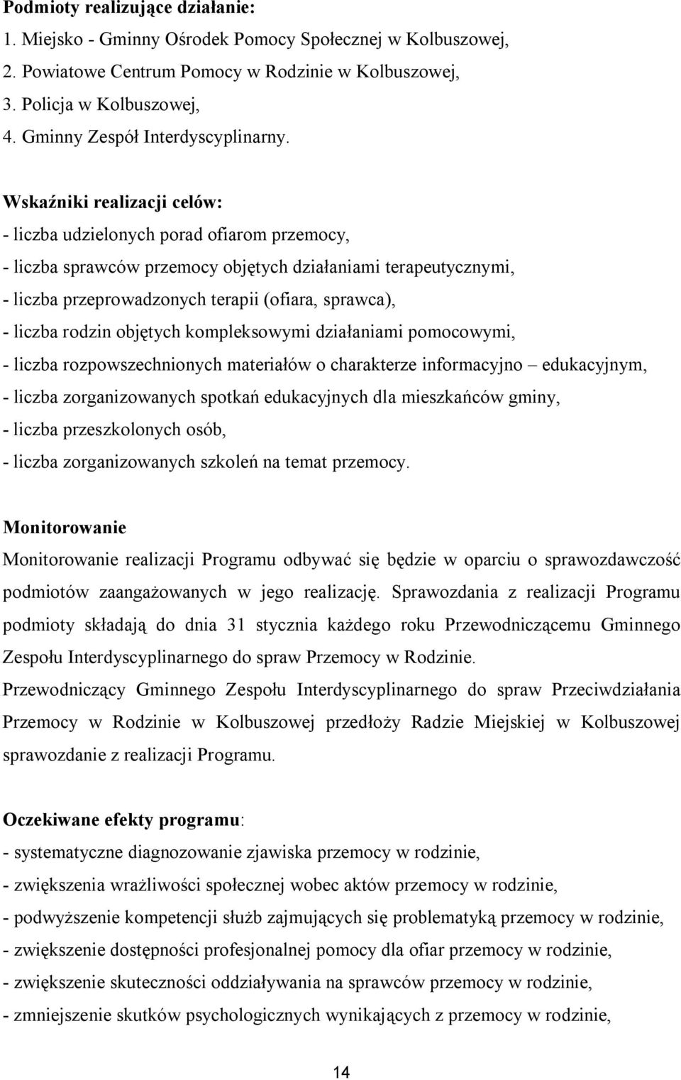 Wskaźniki realizacji celów: - liczba udzielonych porad ofiarom przemocy, - liczba sprawców przemocy objętych działaniami terapeutycznymi, - liczba przeprowadzonych terapii (ofiara, sprawca), - liczba