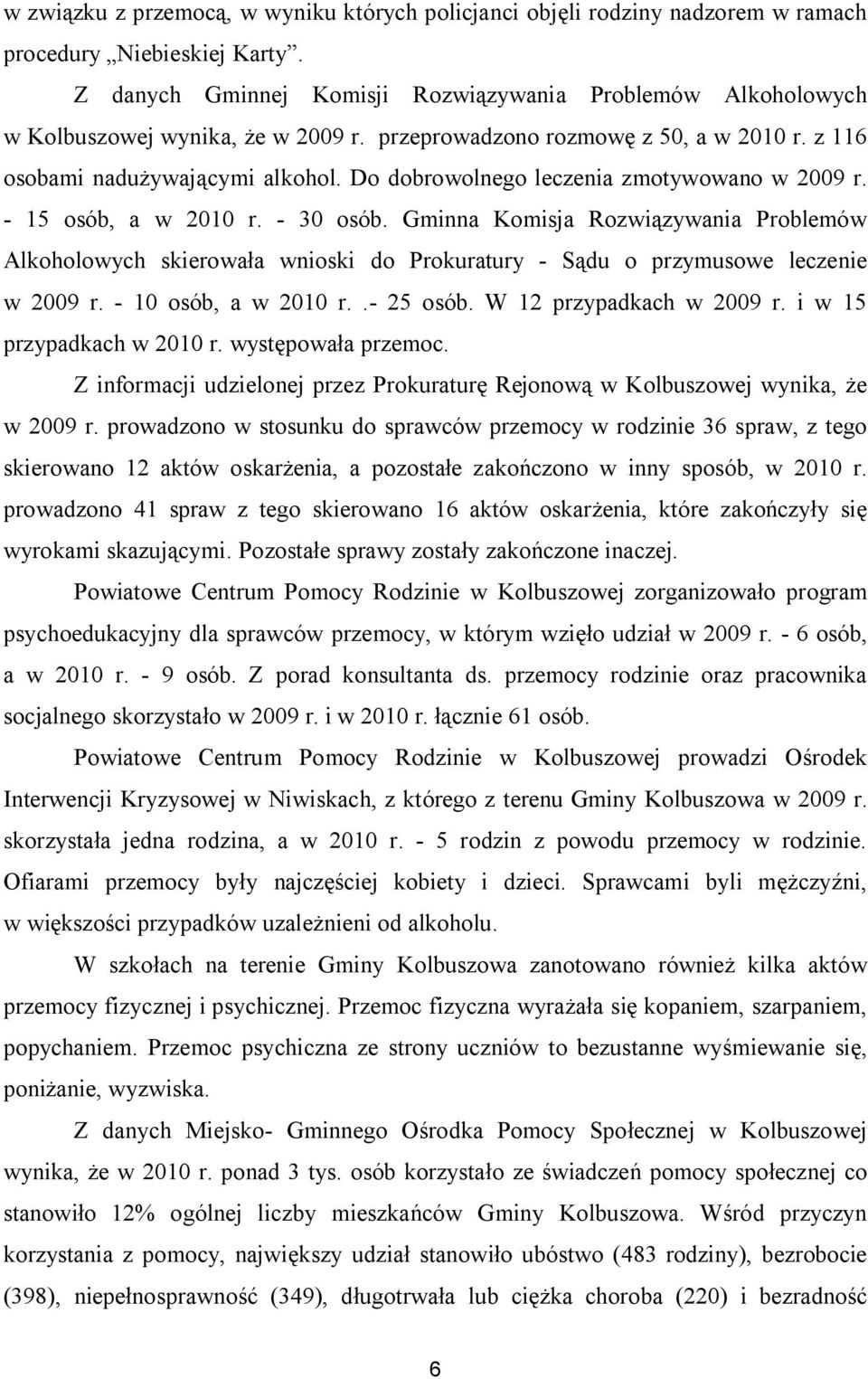 Do dobrowolnego leczenia zmotywowano w 2009 r. - 15 osób, a w 2010 r. - 30 osób.