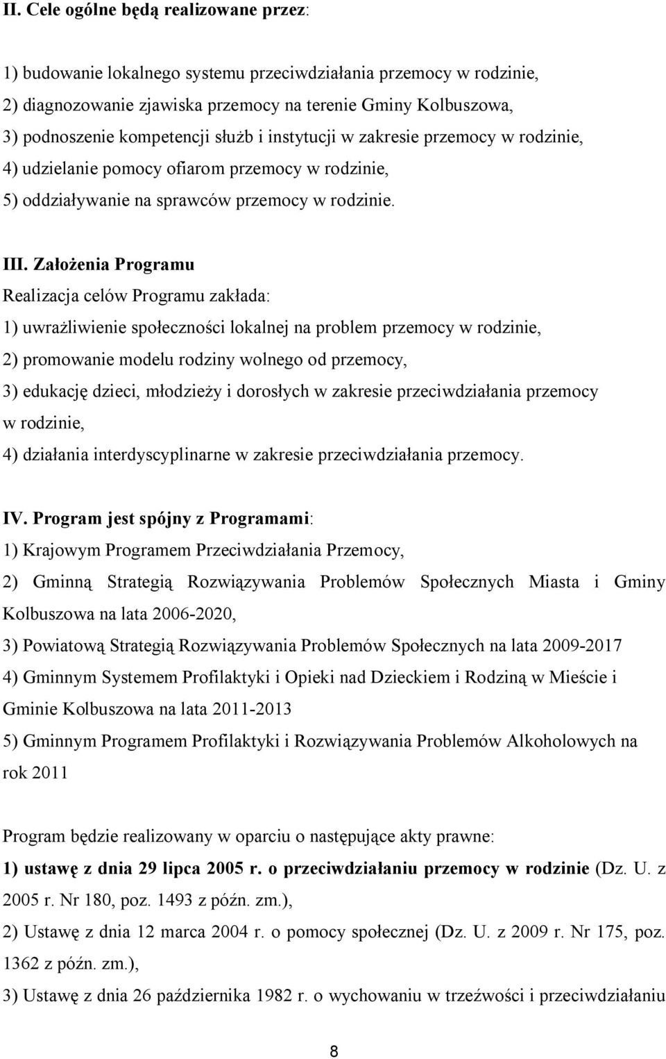 Założenia Programu Realizacja celów Programu zakłada: 1) uwrażliwienie społeczności lokalnej na problem przemocy w rodzinie, 2) promowanie modelu rodziny wolnego od przemocy, 3) edukację dzieci,