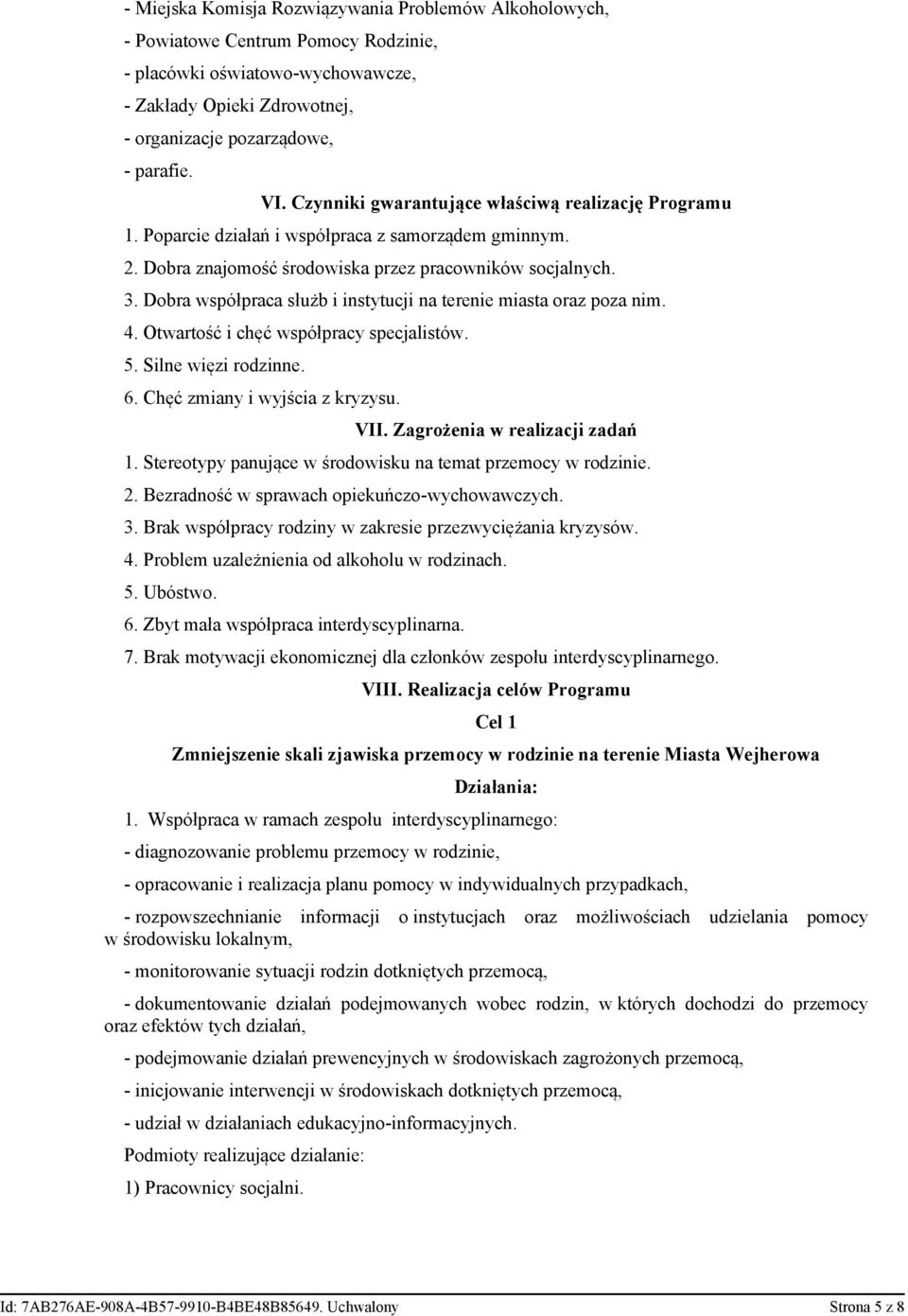 Dobra współpraca służb i instytucji na terenie miasta oraz poza nim. 4. Otwartość i chęć współpracy specjalistów. 5. Silne więzi rodzinne. 6. Chęć zmiany i wyjścia z kryzysu. VII.