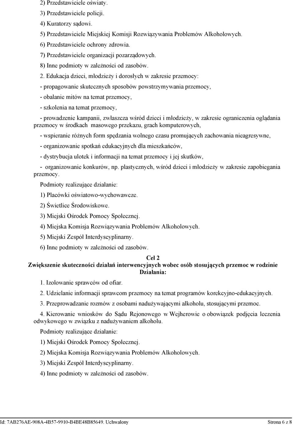 Edukacja dzieci, młodzieży i dorosłych w zakresie przemocy: - propagowanie skutecznych sposobów powstrzymywania przemocy, - obalanie mitów na temat przemocy, - szkolenia na temat przemocy, -