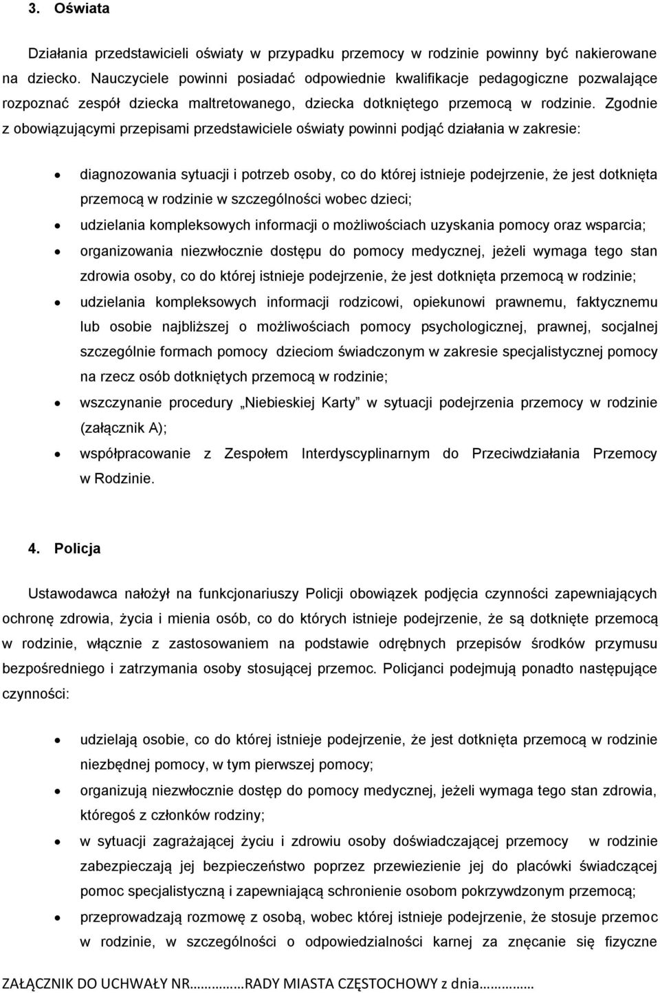 Zgodnie z obowiązującymi przepisami przedstawiciele oświaty powinni podjąć działania w zakresie: diagnozowania sytuacji i potrzeb osoby, co do której istnieje podejrzenie, że jest dotknięta przemocą