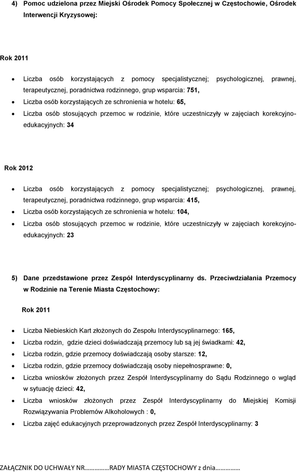korekcyjnoedukacyjnych: 34 Rok 2012 Liczba osób korzystających z pomocy specjalistycznej; psychologicznej, prawnej, terapeutycznej, poradnictwa rodzinnego, grup wsparcia: 415, Liczba osób
