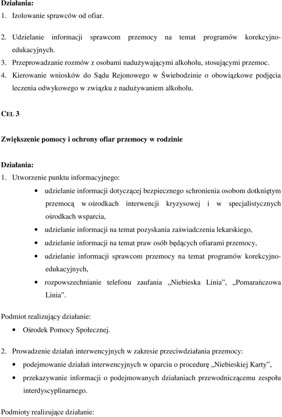 Kierowanie wniosków do Sądu Rejonowego w Świebodzinie o obowiązkowe podjęcia leczenia odwykowego w związku z naduŝywaniem alkoholu.