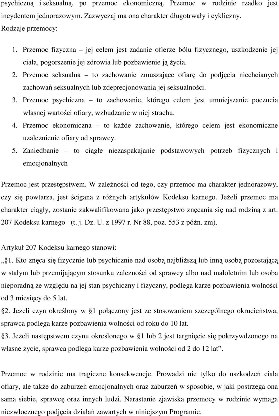 Przemoc seksualna to zachowanie zmuszające ofiarę do podjęcia niechcianych zachowań seksualnych lub zdeprecjonowania jej seksualności. 3.