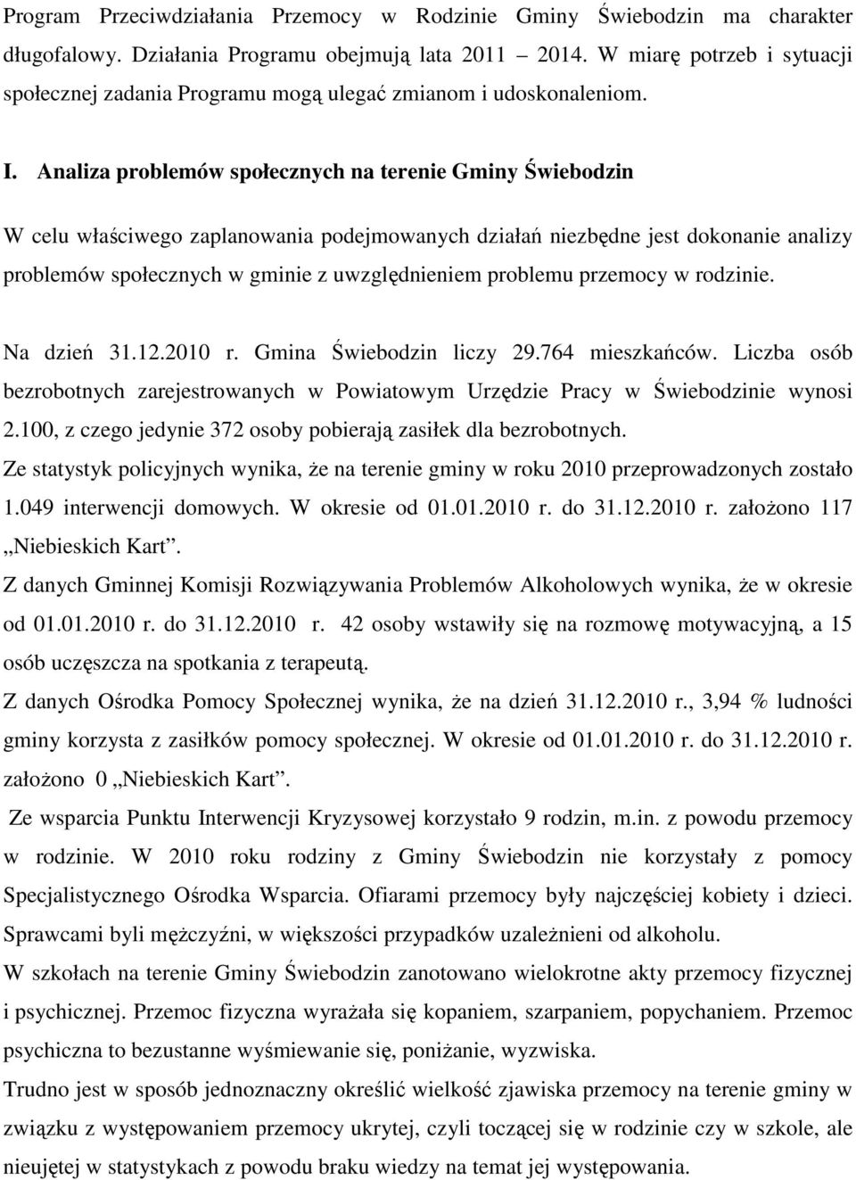 Analiza problemów społecznych na terenie Gminy Świebodzin W celu właściwego zaplanowania podejmowanych działań niezbędne jest dokonanie analizy problemów społecznych w gminie z uwzględnieniem