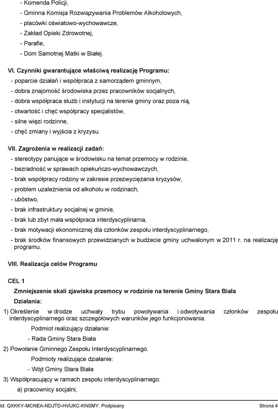 instytucji na terenie gminy oraz poza nią, - otwartość i chęć współpracy specjalistów, - silne więzi rodzinne, - chęć zmiany i wyjścia z kryzysu. VII.