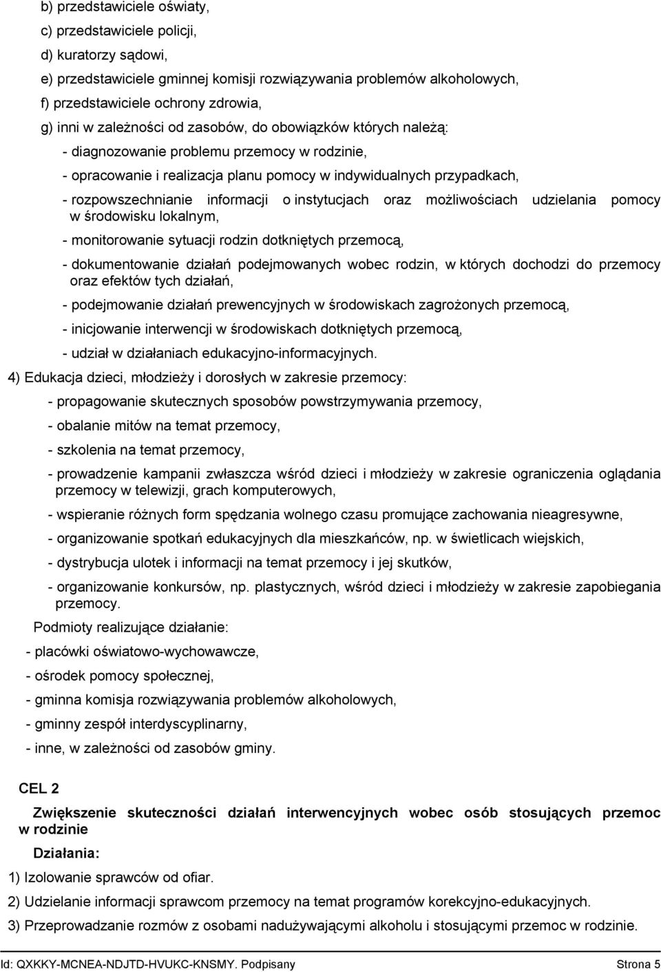 o instytucjach oraz możliwościach udzielania pomocy w środowisku lokalnym, - monitorowanie sytuacji rodzin dotkniętych przemocą, - dokumentowanie działań podejmowanych wobec rodzin, w których