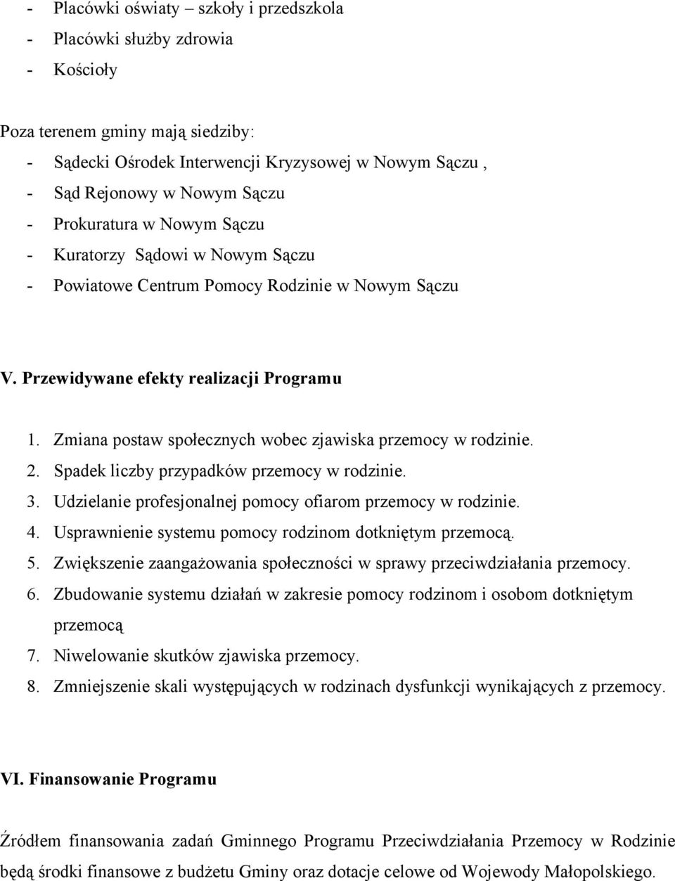 Zmiana postaw społecznych wobec zjawiska przemocy w rodzinie. 2. Spadek liczby przypadków przemocy w rodzinie. 3. Udzielanie profesjonalnej pomocy ofiarom przemocy w rodzinie. 4.