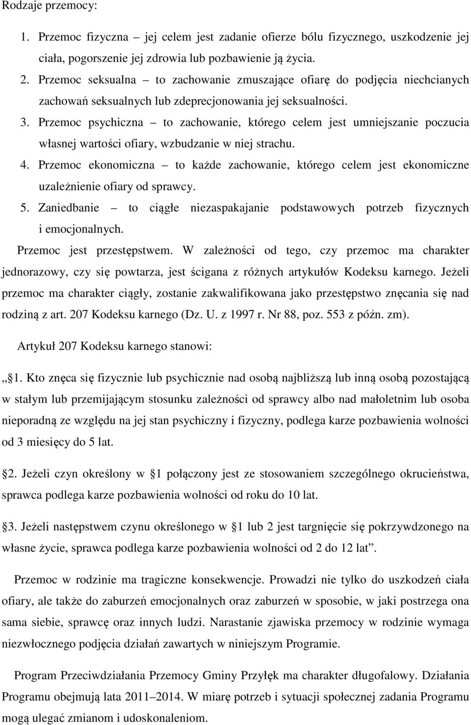 Przemoc psychiczna to zachowanie, którego celem jest umniejszanie poczucia własnej wartości ofiary, wzbudzanie w niej strachu. 4.