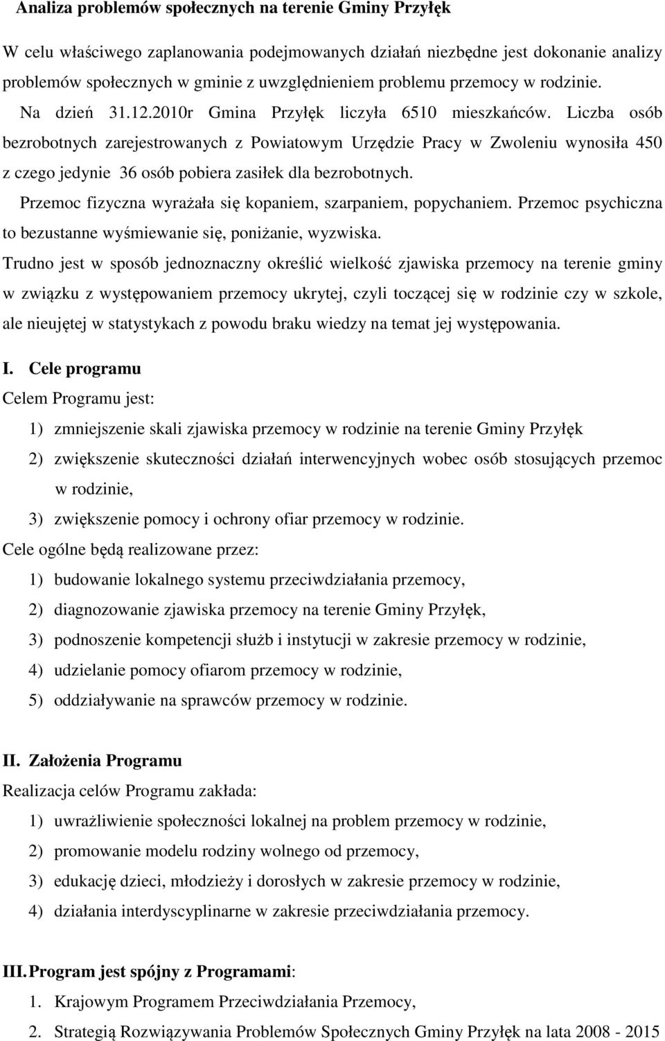 Liczba osób bezrobotnych zarejestrowanych z Powiatowym Urzędzie Pracy w Zwoleniu wynosiła 450 z czego jedynie 36 osób pobiera zasiłek dla bezrobotnych.