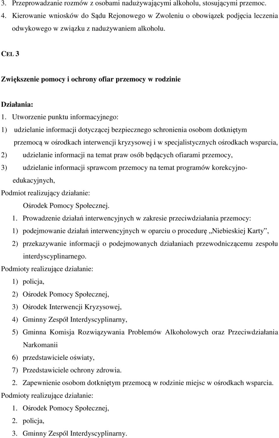 Utworzenie punktu informacyjnego: 1) udzielanie informacji dotyczącej bezpiecznego schronienia osobom dotkniętym przemocą w ośrodkach interwencji kryzysowej i w specjalistycznych ośrodkach wsparcia,