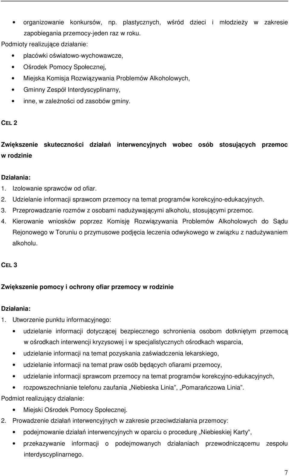 od zasobów gminy. CEL 2 Zwiększenie skuteczności działań interwencyjnych wobec osób stosujących przemoc w rodzinie Działania: 1. Izolowanie sprawców od ofiar. 2. Udzielanie informacji sprawcom przemocy na temat programów korekcyjno-edukacyjnych.