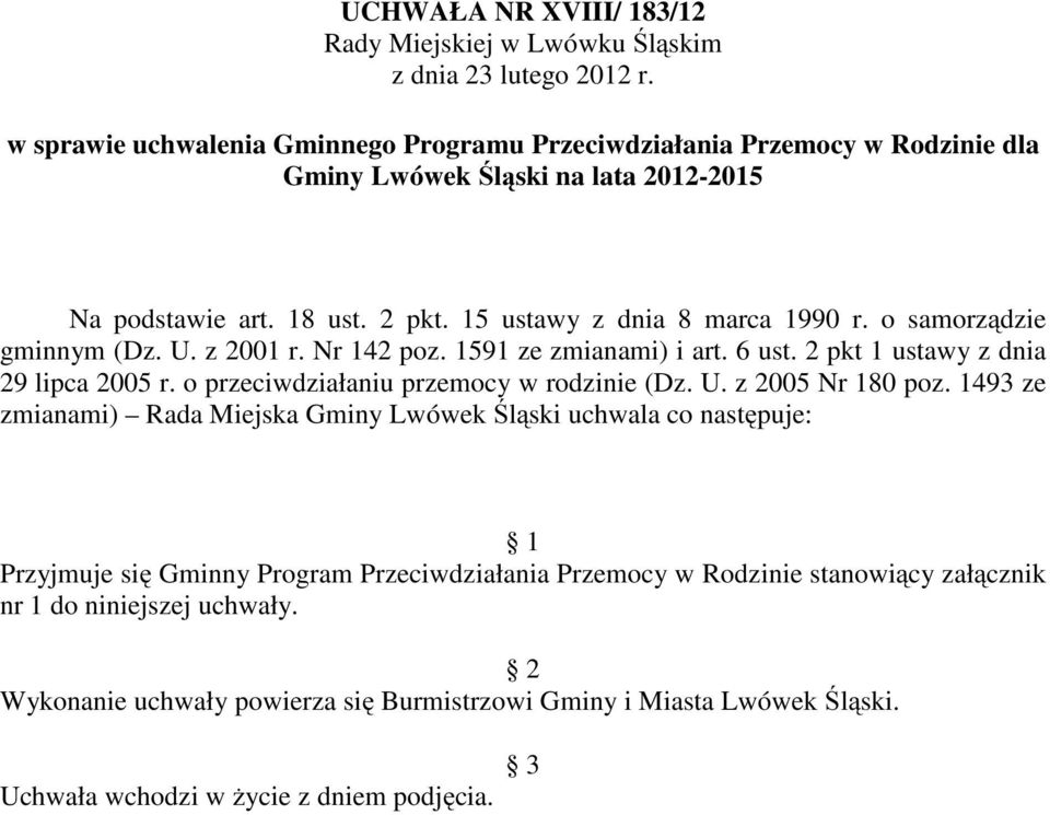 o samorządzie gminnym (Dz. U. z 2001 r. Nr 142 poz. 1591 ze zmianami) i art. 6 ust. 2 pkt 1 ustawy z dnia 29 lipca 2005 r. o przeciwdziałaniu przemocy w rodzinie (Dz. U. z 2005 Nr 180 poz.