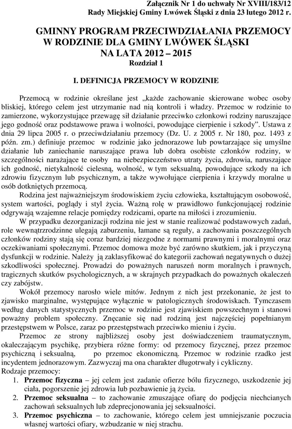 DEFINICJA PRZEMOCY W RODZINIE Przemocą w rodzinie określane jest każde zachowanie skierowane wobec osoby bliskiej, którego celem jest utrzymanie nad nią kontroli i władzy.