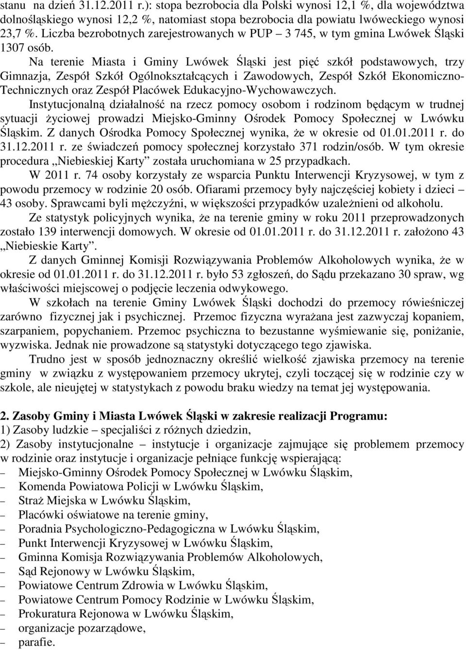 Na terenie Miasta i Gminy Lwówek Śląski jest pięć szkół podstawowych, trzy Gimnazja, Zespół Szkół Ogólnokształcących i Zawodowych, Zespół Szkół Ekonomiczno- Technicznych oraz Zespół Placówek