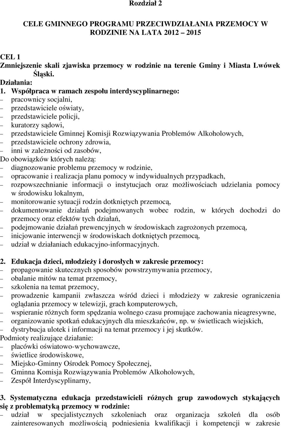 Alkoholowych, przedstawiciele ochrony zdrowia, inni w zależności od zasobów, Do obowiązków których należą: diagnozowanie problemu przemocy w rodzinie, opracowanie i realizacja planu pomocy w