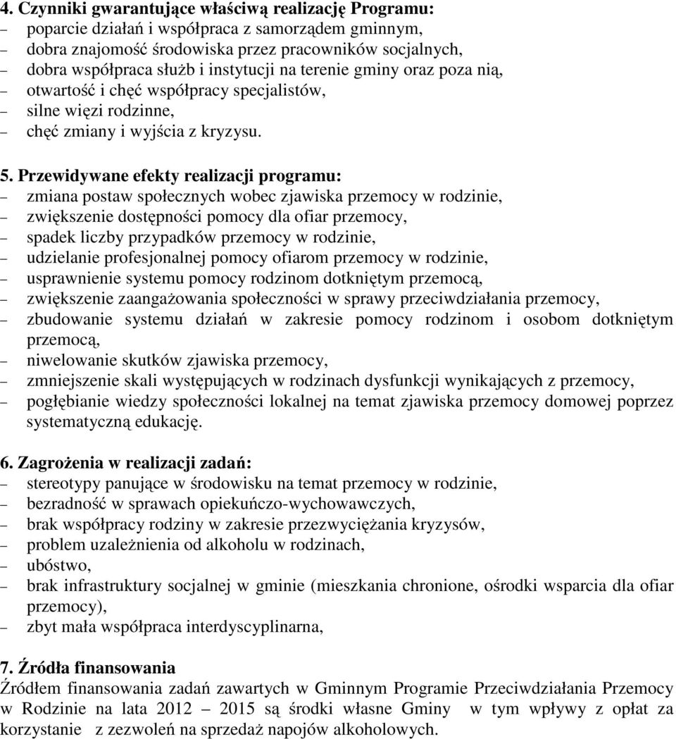 Przewidywane efekty realizacji programu: zmiana postaw społecznych wobec zjawiska przemocy w rodzinie, zwiększenie dostępności pomocy dla ofiar przemocy, spadek liczby przypadków przemocy w rodzinie,